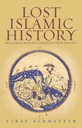Firas Alkhateeb/Lost Islamic History@ Reclaiming Muslim Civilisation from the Past